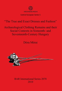 Dóra Mérai — "The True and Exact Dresses and Fashion" Archaeological Clothing Remains and their Social Contexts in Sixteenth- and Seventeenth-Century Hungary