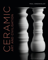 Paul Greenhalgh — Ceramic : Art and Civilisation