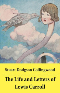 Stuart Dodgson Collingwood — The Life and Letters of Lewis Carroll: The Original Scandalous Biography by Carroll's nephew