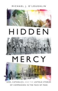Michael J. O'Loughlin — Hidden Mercy: AIDS, Catholics, and the Untold Stories of Compassion in the Face of Fear