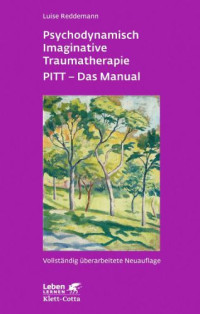 Reddemann, Luise — Psychodynamisch imaginative Traumatherapie: PITT - das Manual; ein resilienzorientierter Ansatz in der Psychotraumatologie