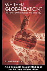 James H. Mittelman — Whither Globalization?: The Vortex of Knowledge and Ideology