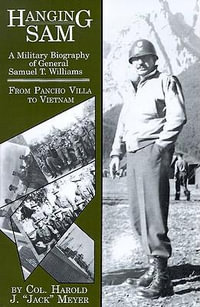 Harold Jack Meyer — Hanging Sam - A Military Biography of General Samuel T. Williams - From Pancho Villa to Vietnam