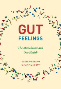 Alessio Fasano, Susie Flaherty — Gut Feelings: The Microbiome and Our Health