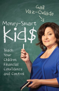 Gail Vaz-oxlade — Money-Smart Kids: Teach Your Children Financial Confidence and Control