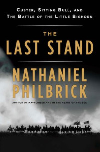 Nathaniel Philbrick — The Last Stand: Custer, Sitting Bull, and the Battle of the Little Bighorn