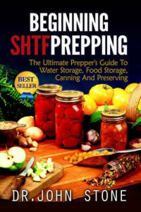 Dr John Stone — Beginning: SHTF Prepping: The Ultimate Prepper's Guide To Water Storage, Food Storage, Canning, And Preserving (SHTF, Stockpile, Barter, Homesteading, ... Cookbooks, Economic Collapse,)