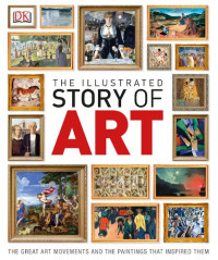 DK — The Illustrated Story of Art: The Great Art Movements and the Paintings that Inspired them