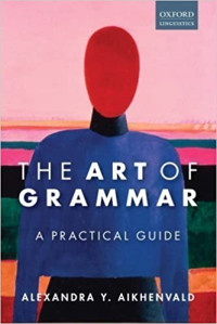 Alexandra Y. Aikhenvald — The Art of Grammar: A Practical Guide