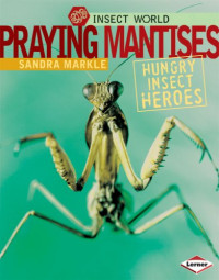 Sandra Markle — Praying Mantises: Hungry Insect Heroes