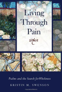 Kristin M. Swenson — Living through Pain: Psalms and the Search for Wholeness
