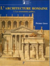 Pierre Gros — L'architecture romain du debut du IIIe siecle av. J.-C. a la fin du Haut-Empire. 1 Les monuments publics