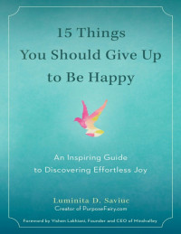 Luminita D. Saviuc — 15 Things You Should Give Up to Be Happy: An Inspiring Guide to Discovering Effortless Joy