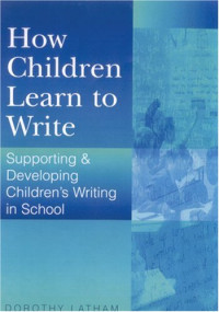 Dorothy Latham — How Children Learn to Write: Supporting and Developing Children's Writing in School
