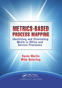 Martin, Karen; Osterling, Mike — Metrics-Based Process Mapping : Identifying and Eliminating Waste in Office and Service Processes