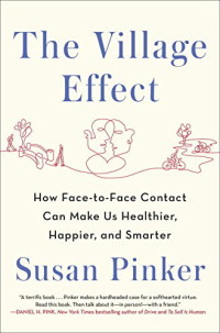 Susan Pinker — The Village Effect: How Face-to-Face Contact Can Make Us Healthier, Happier, and Smarter