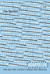 Tim Harford — Adapte-se: Por que todo sucesso começa com um fracasso
