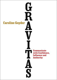 Caroline Goyder — Gravitas: Communicate with Confidence, Influence and Authority
