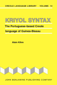 Alain Kihm — Kriyol syntax: the Portuguese-based Creole language of Guinea-Bissau