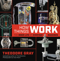Gray, Theodore;Mann, Nick(Photographs) — How things work the inner life of everyday machines