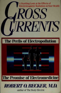Robert O. Becker — Cross Currents: The Perils of Electropollution, the Promise of Electromedicine