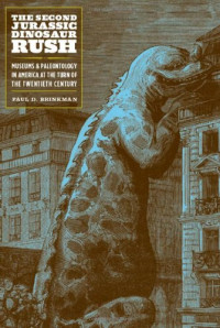 Paul D. Brinkman — The Second Jurassic Dinosaur Rush: Museums and Paleontology in America at the Turn of the Twentieth Century