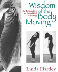 Linda Hartley — Wisdom of the Body Moving: An Introduction to Body-Mind Centering