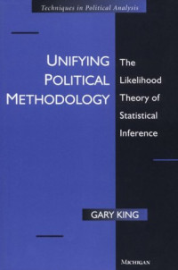 Gary King — Unifying Political Methodology: The Likelihood Theory of Statistical Inference