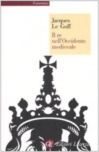 Jacques Le Goff — Il re nell'Occidente medievale