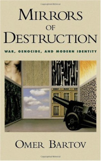 Omer Bartov — Mirrors of Destruction: War, Genocide, and Modern Identity