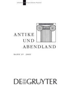 Werner Von Koppenfels, Helmut Krasser, Wilhelm Kuhlmann, Peter Von Mollendorff, Christoph Riedweg — Antike und Abendland. Beitrage zum Verstandnis der Griechen und Romer und ihres Nachlebens. Jahrbuch 2009: Band LV