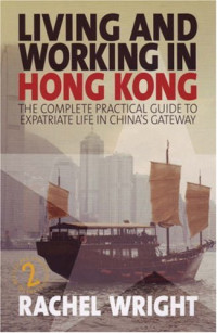 Rachel Wright — Living and Working in Hong Kong: The Complete Practical Guide to Expatriate Life in China's Gateway