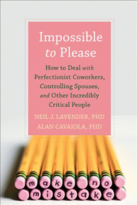 Neil J. Lavender, Alan Cavaiola — Impossible to Please: How to Deal with Perfectionist Coworkers, Controlling Spouses, and Other Incredibly Critical People