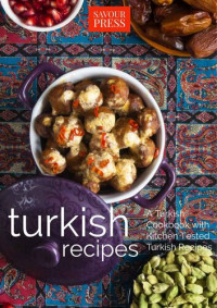 SAVOUR PRESS — Turkish Recipes!: A Turkish Cookbook with Kitchen Tested Turkish Recipes