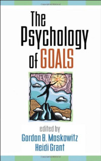 Gordon B. Moskowitz PhD, Heidi Grant PhD — The Psychology of Goals