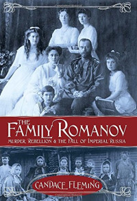 Candace Fleming — The Family Romanov - Murder, Rebellion, and the Fall of Imperial Russia (2014)