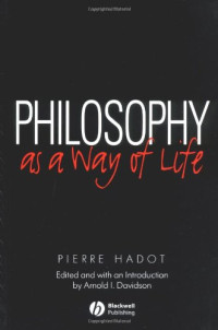 Pierre Hadot, Arnold Davidson — Philosophy as a Way of Life: Spiritual Exercises from Socrates to Foucault