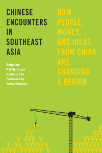 Pál Nyíri, Danielle Tan, Wang Gungwu — Chinese Encounters in Southeast Asia: How People, Money, and Ideas from China Are Changing a Region
