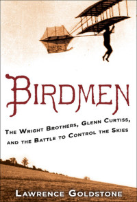 Lawrence Goldstone — Birdmen: The Wright Brothers, Glenn Curtiss, and the Battle to Control the Skies