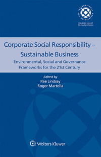 Rae Lindsay (editor), Roger Martella (editor) — Corporate Social Responsibility - Sustainable Business: Environmental, Social and Governance Frameworks for the 21st Century (International Bar Association)
