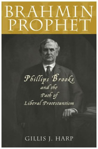Gillis J. Harp — Brahmin Prophet - Phillips Brooks and the Path of Liberal Protestantism