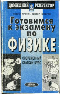 Тренин А., Никеров В. — Готовимся к экзамену по физике: современный краткий курс