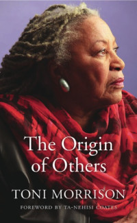 Toni Morrison, Ta-Nehisi Coates — The Origin of Others