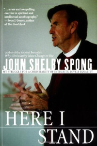 John Shelby Spong — Here I Stand - My Struggle for a Christianity of Integrity, Love, and Equality