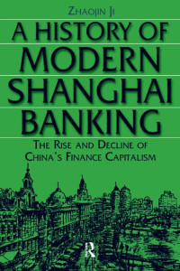 Zhaojin Ji — A History of Modern Shanghai Banking: The Rise and Decline of China's Financial Capitalism