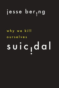 Jesse Bering — Suicidal: Why We Kill Ourselves