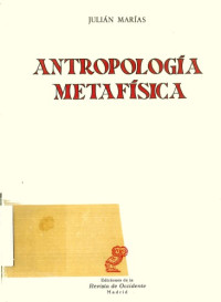 Julián Marías — Antropologia Metafísica: La estructura empírica de la vida humana