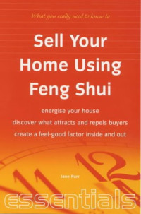 Jane Purr — Sell Your Home Using Feng Shui: Energise Your House - Discover What Attracts and Repels Buyers - Create a Feel-Good Factor Inside and Out (Essentials)