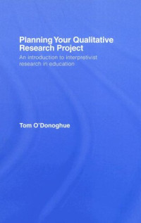 Tom A. O'Donoghue — Planning your qualitative research project: an introduction to interpretivist research in education