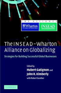 Hubert Gatignon, John R. Kimberly, Robert E. Gunther — The INSEAD-Wharton Alliance on Globalizing: Strategies for Building Successful Global Businesses